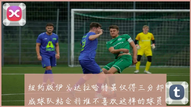 纽约版伊戈达拉哈特虽仅得三分却成球队粘合剂谁不喜欢这样的球员