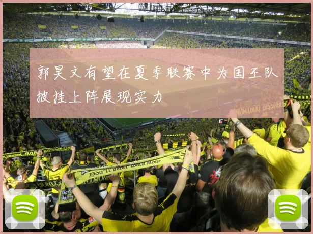 郭昊文有望在夏季联赛中为国王队披挂上阵展现实力